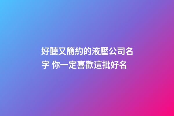 好聽又簡約的液壓公司名字 你一定喜歡這批好名-第1張-公司起名-玄機派